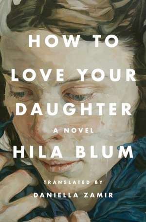 How to Love Your Daughter de Hila Blum