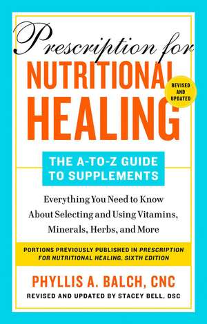 Prescription for Nutritional Healing: The A-to-Z Guide to Supplements, 6th Edition: Everything You Need to Know About Selecting and Using Vitamins, Minerals, Herbs, and More de Phyllis A. Balch