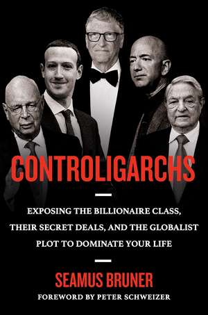 Controligarchs: Exposing the Billionaire Class, their Secret Deals, and the Globalist Plot to Dominate Your Life de Seamus Bruner