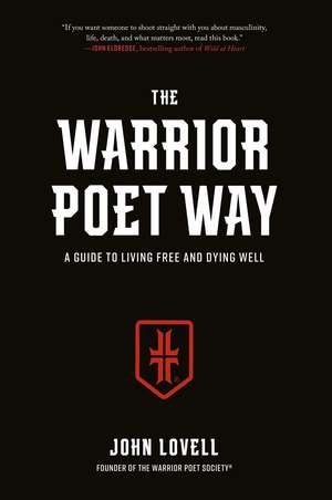 The Warrior Poet Way: A Guide to Living Free and Dying Well de John Lovell