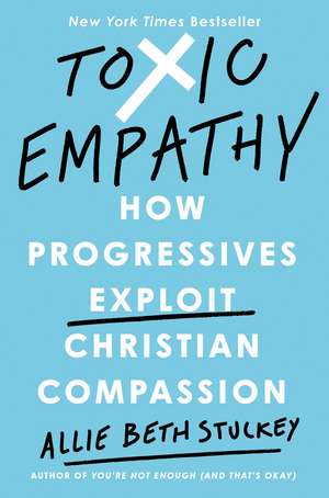 Toxic Empathy: How Progressives Exploit Christian Compassion de Allie Beth Stuckey