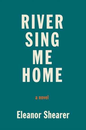 River Sing Me Home: A GMA Book Club Pick de Eleanor Shearer