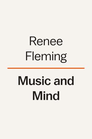 Music and Mind: Harnessing the Arts for Health and Wellness de Renee Fleming