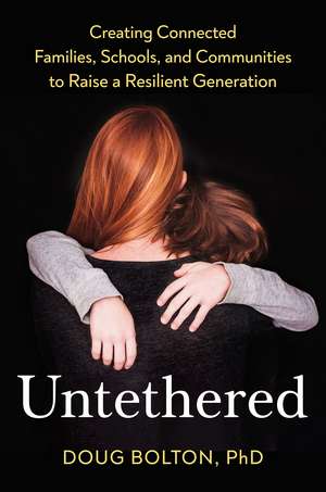 Untethered: Creating Connected Families, Schools, and Communities to Raise a Resilient Generation de Doug Bolton