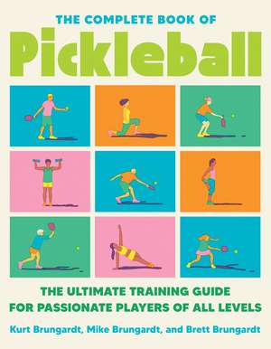 The Complete Book of Pickleball: The Ultimate Training Guide for Passionate Players of All Levels de Kurt Brungardt