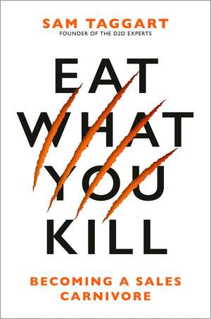 Eat What You Kill: Becoming a Sales Carnivore de Sam Taggart