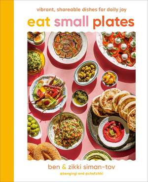 Eat Small Plates: Vibrant, Shareable Dishes for Daily Joy de Ben Siman-Tov