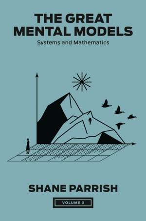 The Great Mental Models, Volume 3: Systems and Mathematics de Shane Parrish