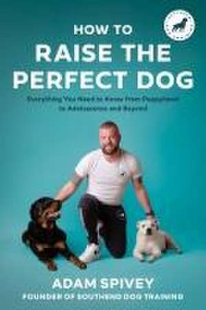 How to Raise the Perfect Dog de Adam Spivey