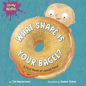 Oh My Nosh!: What Shape Is Your Bagel? de The Macaroons