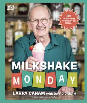 Milkshake Monday: 80+ Frosty Treats to Make Any Day Special: A Cookbook de Larry Canam