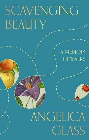 Scavenging Beauty: A Memoir in Walks de Angelica Glass