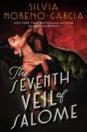 The Seventh Veil of Salome de Silvia Moreno-Garcia