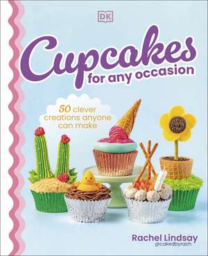 Cupcakes for Any Occasion: 50 Clever Creations Anyone Can Make de Rachel Lindsay