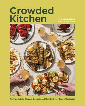 Crowded Kitchen: No-Fuss Drinks, Dinners, Desserts, and More for Every Type of Gathering de Beth Sinclair