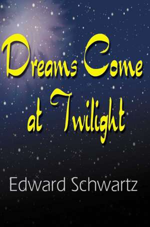 Dreams Come at Twilight de Edward Schwartz