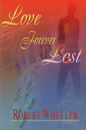 Love Forever Lost de Robert Wheeler