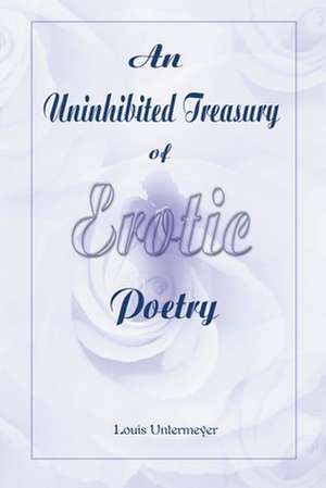 An Uninhibited Treasury of Erotic Poetry de Louis Untermeyer