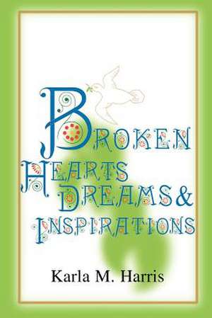 Broken Hearts Dreams & Inspirations de Karla M. Harris