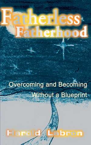 Fatherless Fatherhood de Harold Labron