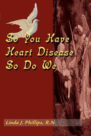 So You Have Heart Disease So Do We de Linda J. Phillips