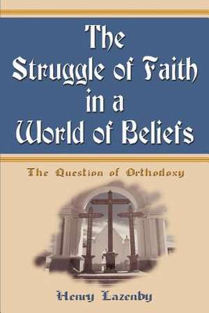 The Struggle of Faith in a World of Beliefs de Henry F. Lazenby