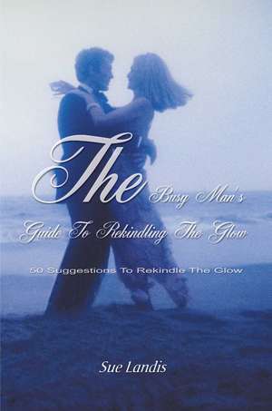 The Busy Man's Guide to Rekindling the Glow de Sue Landis