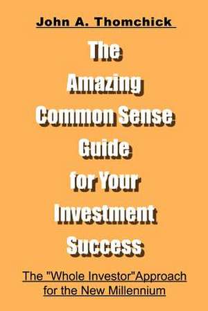 The Amazing Common Sense Guide for Your Investment Success de John A. Thomchick