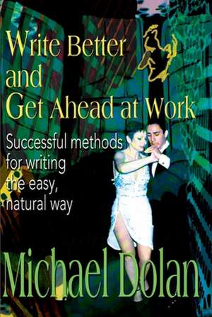 Write Better and Get Ahead at Work de Michael Dolan