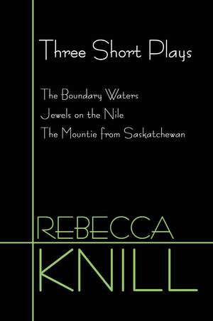 Three Short Plays de Rebecca Knill