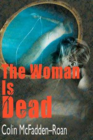 The Woman is Dead de Colin McFadden-Roan