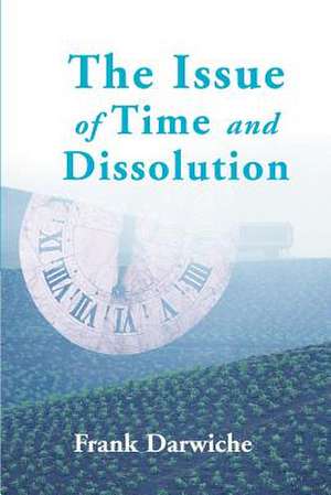 The Issue of Time and Dissolution de Frank Darwiche