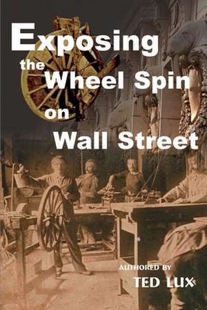 Exposing the Wheel Spin on Wall Street de Ted Lux