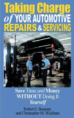 Taking Charge of Your Automotive Repairs and Servicing de Robert E. Bauman