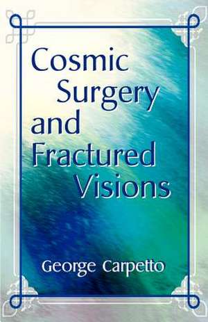 Cosmic Surgery and Fractured Visions de George Carpetto