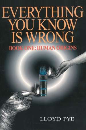 Everything You Know is Wrong de Lloyd Pye