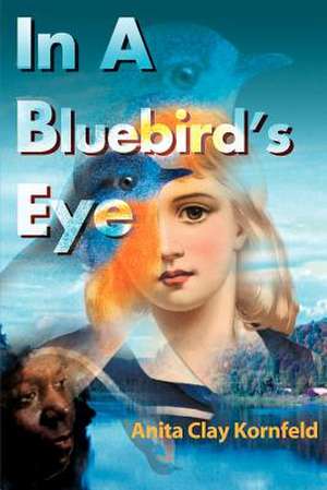 In a Bluebird's Eye de Anita C. Kornfeld