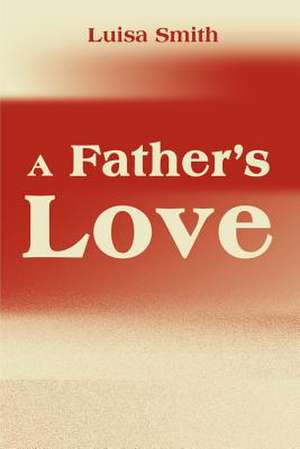 A Father's Love de Luisa Smith