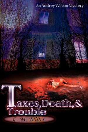 Taxes, Death & Trouble de C. Maria Miller