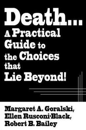 Death...a Practical Guide to the Choices That Lie Beyond! de Margaret A. Goralski