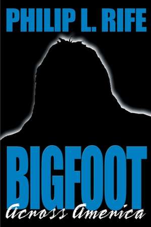 Bigfoot Across America de Philip L. Rife