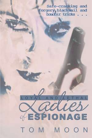 Loyal and Lethal Ladies of Espionage de Tom Moon