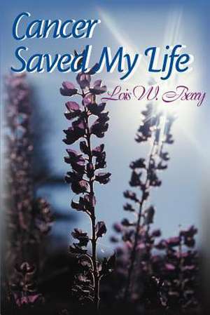 Cancer Saved My Life de Lois W. Berry