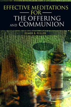 Effective Meditations for the Offering and Communion de Elmer B. Fuller