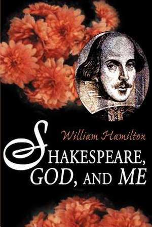 Shakespeare God and Me de William Hamilton