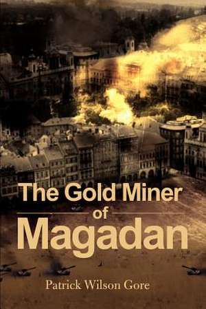 The Gold Miner of Magadan de Patrick Wilson Gore