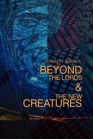 Beyond the Lords & the New Creatures de Forrest Parker