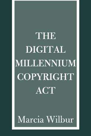 The Digital Millennium Copyright ACT de Marcia K. Wilbur