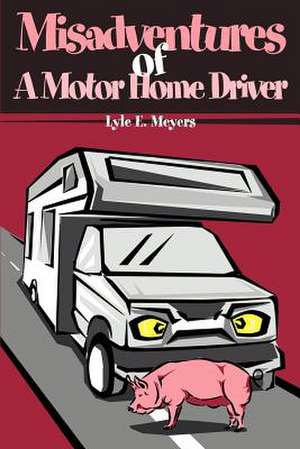 Misadventures of a Motor Home Driver de Lyle E. Meyers