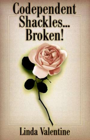 Codependent Shackles...Broken! de Linda Valentine